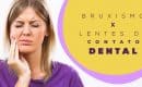 Bruxismo x Lente de contato dental - Royal Odontologia
